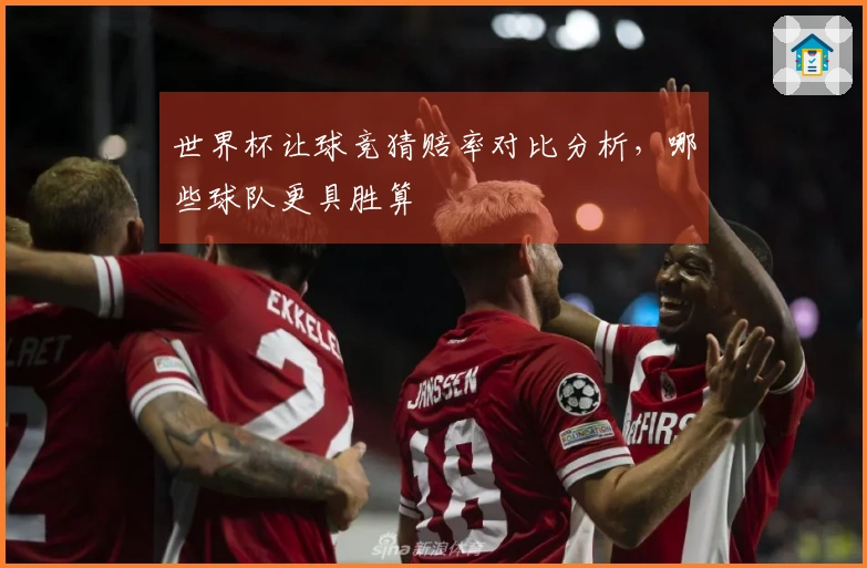 世界杯让球竞猜赔率对比分析，哪些球队更具胜算